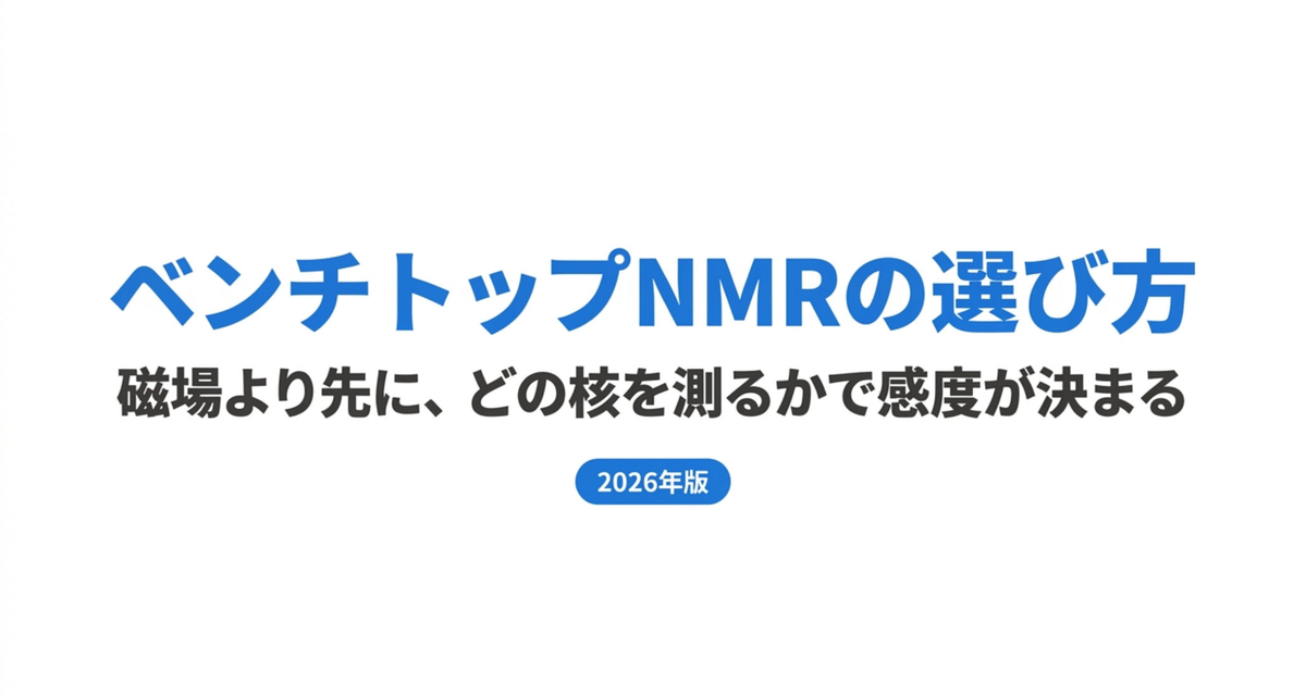 ベンチトップNMRの選び方 ― 磁場を上げるより先に「どの核を測るか」で感度が決まる【2026年版】